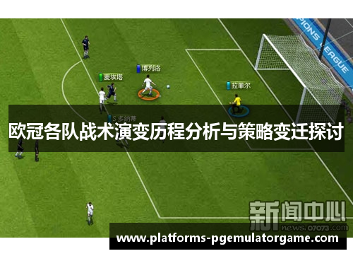 欧冠各队战术演变历程分析与策略变迁探讨