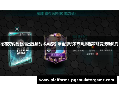 德布劳内创新推出足球战术桌游引爆全球玩家热潮掀起策略竞技新风尚 德布劳内创新推出足球战术桌游引爆全球玩家热潮掀起策略竞技新风尚