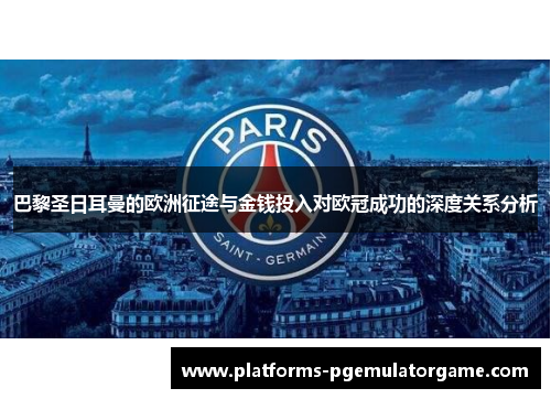 巴黎圣日耳曼的欧洲征途与金钱投入对欧冠成功的深度关系分析
