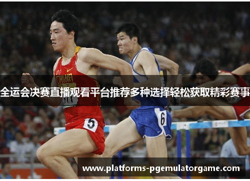全运会决赛直播观看平台推荐多种选择轻松获取精彩赛事
