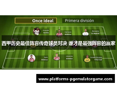 西甲历史最佳阵容传奇球员对决 谁才是最强阵容的赢家
