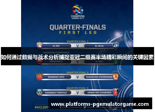 如何通过数据与战术分析捕捉亚冠二级赛半场精彩瞬间的关键因素