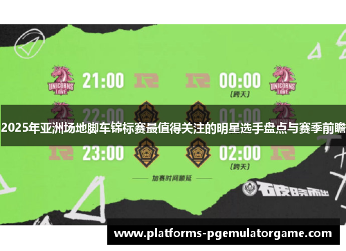 2025年亚洲场地脚车锦标赛最值得关注的明星选手盘点与赛季前瞻