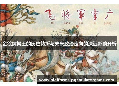 金徐擒梁王的历史转折与未来政治走向的深远影响分析