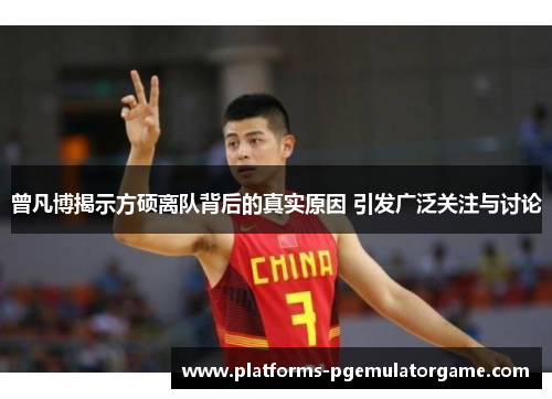 曾凡博揭示方硕离队背后的真实原因 引发广泛关注与讨论