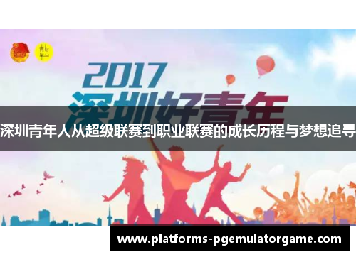 深圳青年人从超级联赛到职业联赛的成长历程与梦想追寻