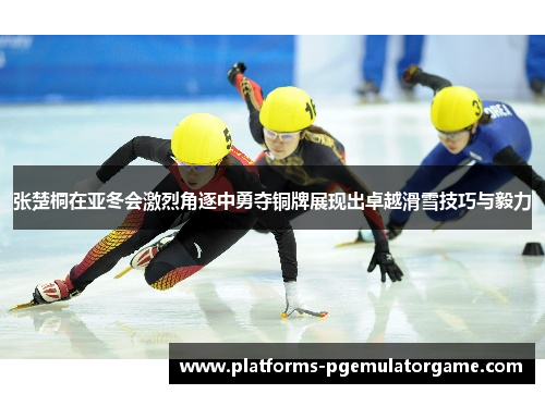 张楚桐在亚冬会激烈角逐中勇夺铜牌展现出卓越滑雪技巧与毅力 张楚桐在亚冬会激烈角逐中勇夺铜牌展现出卓越滑雪技巧与毅力