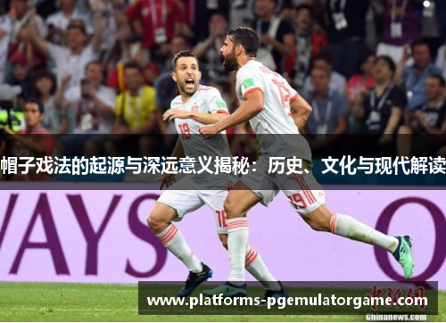 帽子戏法的起源与深远意义揭秘：历史、文化与现代解读