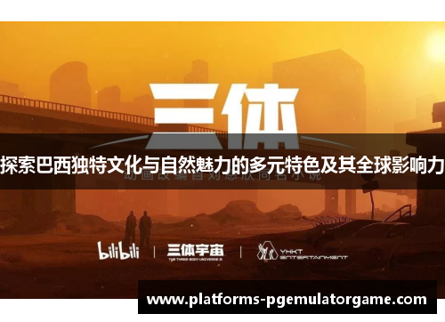 探索巴西独特文化与自然魅力的多元特色及其全球影响力