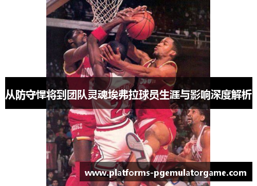 从防守悍将到团队灵魂埃弗拉球员生涯与影响深度解析