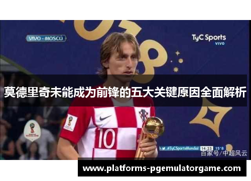 莫德里奇未能成为前锋的五大关键原因全面解析