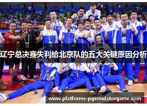 辽宁总决赛失利给北京队的五大关键原因分析