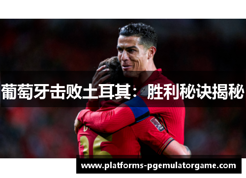 葡萄牙击败土耳其：胜利秘诀揭秘