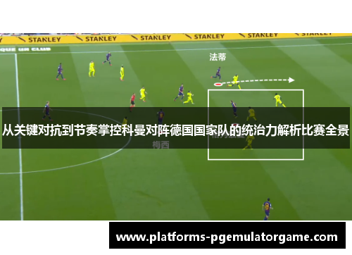 从关键对抗到节奏掌控科曼对阵德国国家队的统治力解析比赛全景