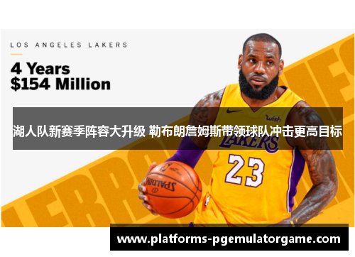 湖人队新赛季阵容大升级 勒布朗詹姆斯带领球队冲击更高目标
